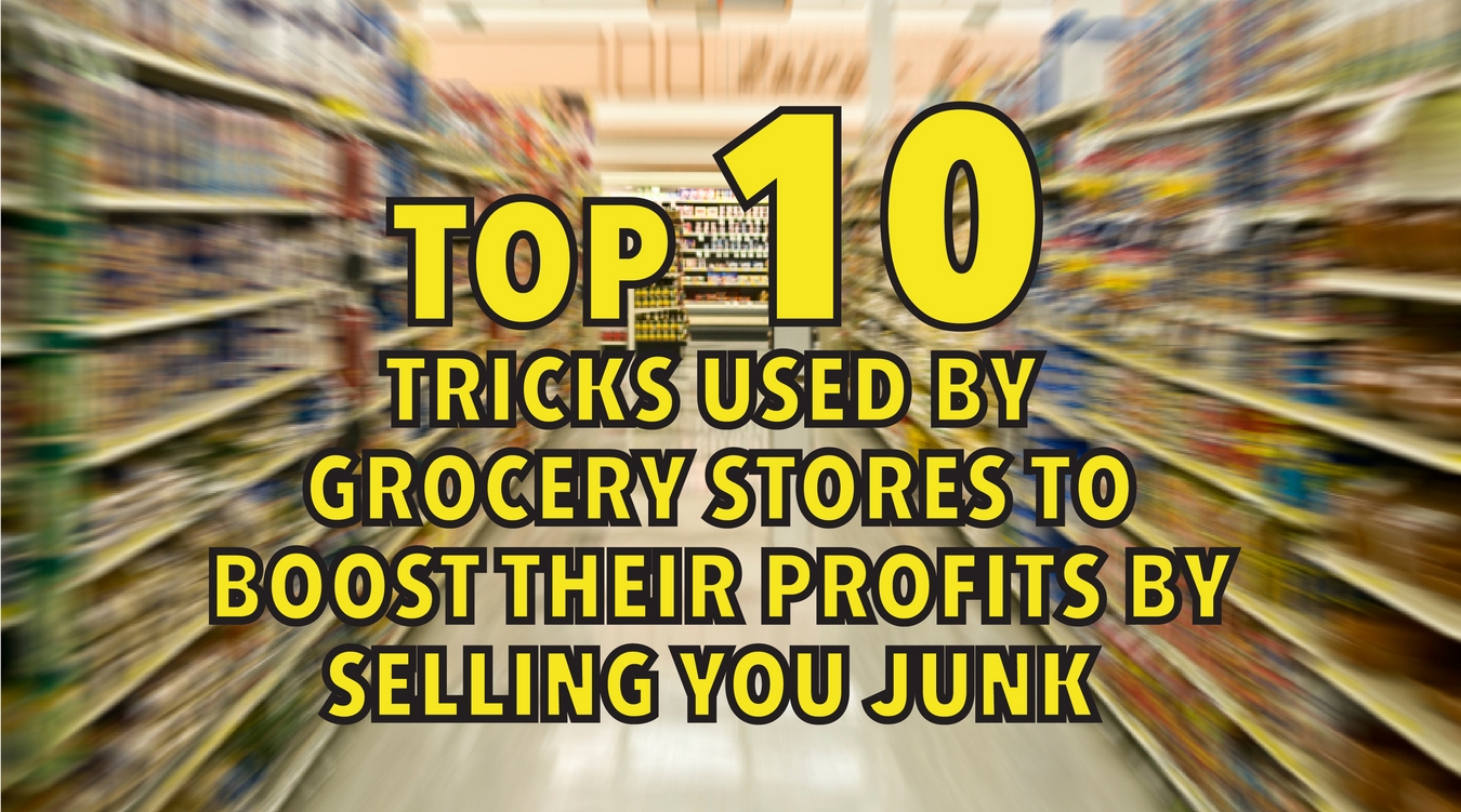 Top 10 tricks used by grocery stores to boost their profits by selling you junk